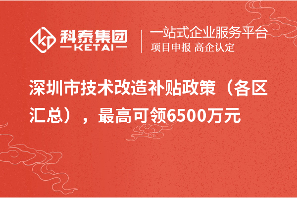 深圳市技术改造补贴政策（各区汇总），最高可领6500万元