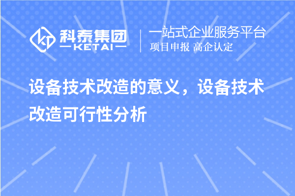 设备技术改造的意义，设备技术改造可行性分析