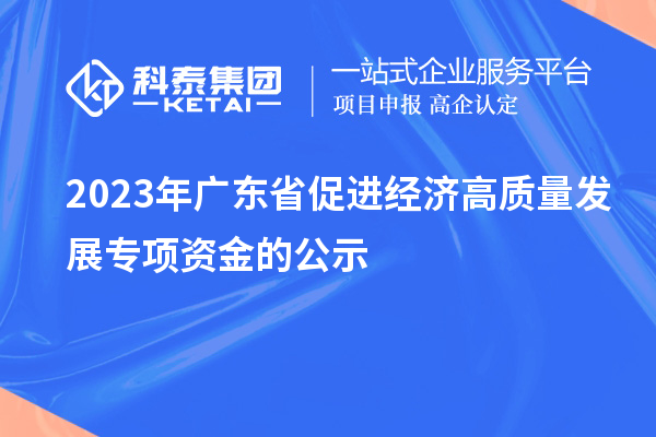 2023年广东省促进经济高质量发展专项资金的公示