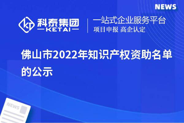 佛山市2022年知识产权资助名单的公示