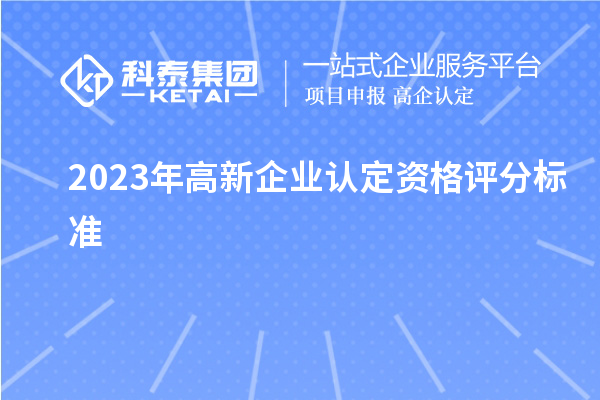 2023年高新企业认定资格评分标准