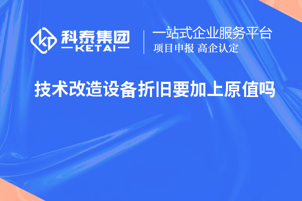 技术改造设备折旧要加上原值吗