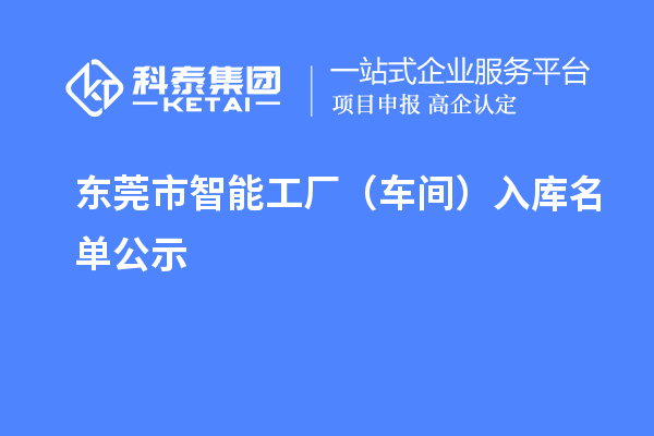 东莞市智能工厂（车间）入库名单公示