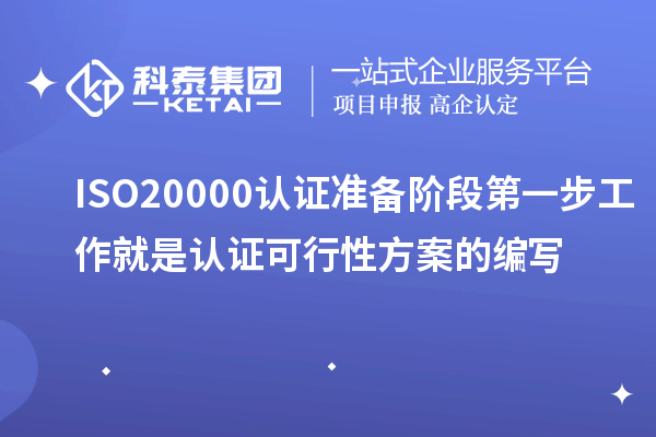 ISO20000认证准备阶段第一步工作就是认证可行性方案的编写