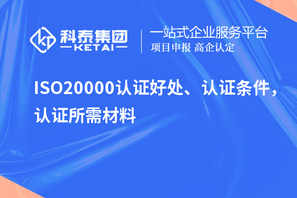 ISO20000认证好处、认证条件，认证所需材料