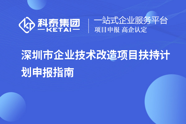 深圳市企业技术改造项目扶持计划申报指南