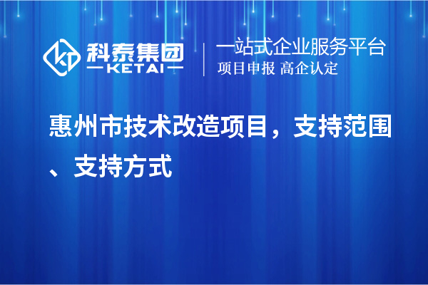 惠州市技术改造项目，支持范围、支持方式