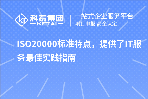 ISO20000标准特点，提供了IT服务最佳实践指南