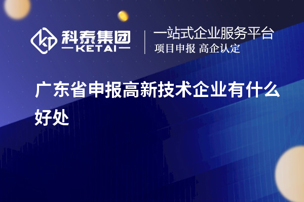 广东省申报高新技术企业有什么好处