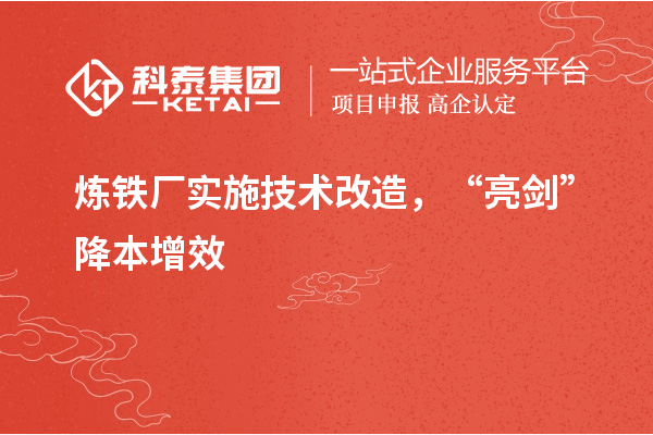 炼铁厂实施技术改造， “亮剑”降本增效