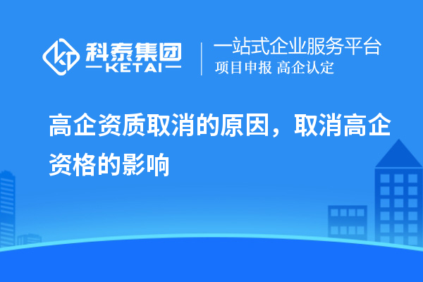 高企资质取消的原因，取消高企资格的影响