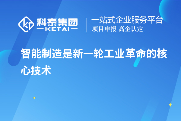 智能制造是新一轮工业革命的核心技术