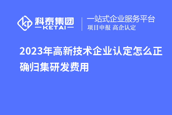 2023年
怎么正确归集研发费用