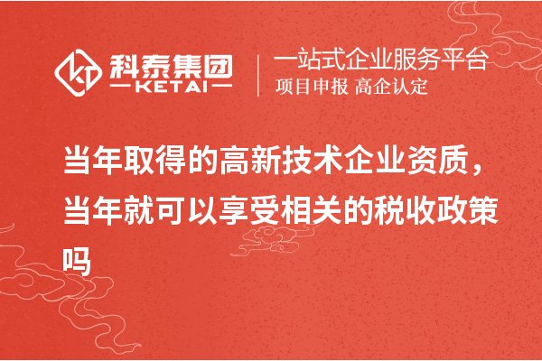 当年取得的高新技术企业资质，当年就可以享受相关的税收政策吗