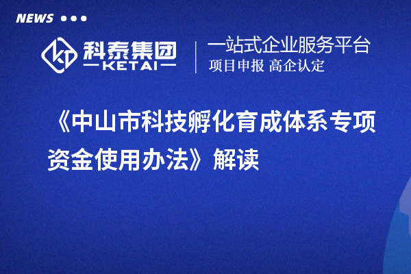 《中山市科技孵化育成体系专项资金使用办法》解读