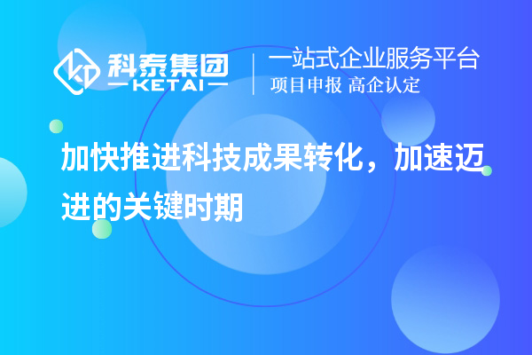 加快推进科技成果转化，加速迈进的关键时期