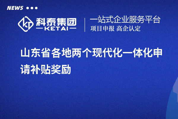 山东省各地两个现代化一体化申请补贴奖励