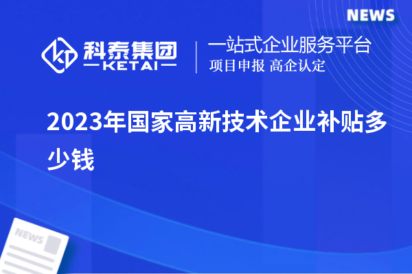 2023年国家高新技术企业补贴多少钱