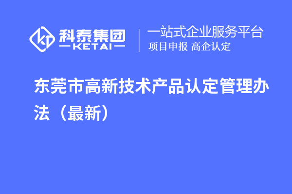 东莞市高新技术产品认定管理办法（最新）