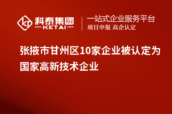 张掖市甘州区10家企业被认定为国家高新技术企业