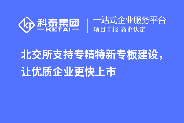 北交所支持专精特新专板建设，让优质企业更快上市