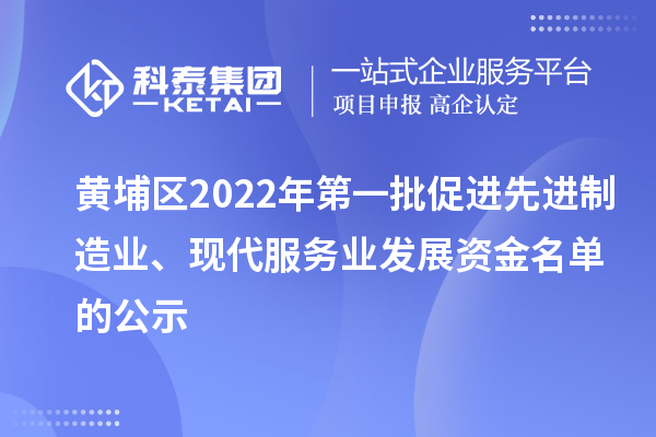 黄埔区2022年第一批促进先进制造业、现代服务业发展资金名单的公示