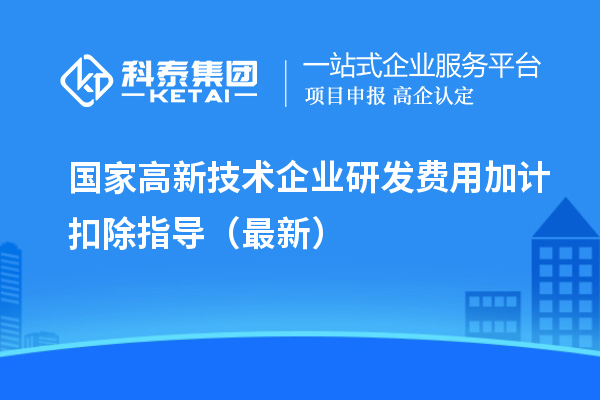 国家高新技术企业研发费用加计扣除指导（最新）