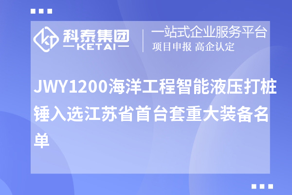 JWY1200海洋工程智能液压打桩锤入选江苏省首台套重大装备名单