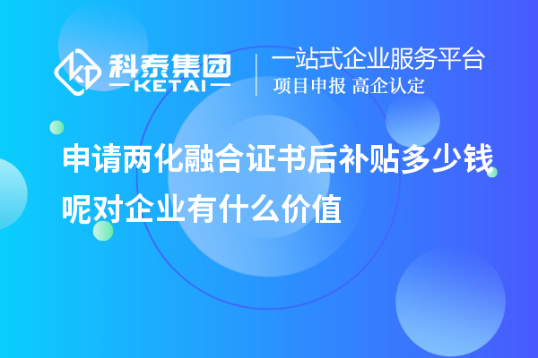 申请两化融合证书后补贴多少钱呢对企业有什么价值