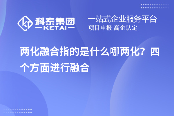 两化融合指的是什么哪两化？四个方面进行融合