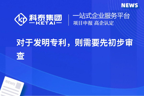 对于发明专利，则需要先初步审查