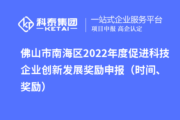 佛山市南海区2022年度促进科技企业创新发展奖励申报（时间、奖励）