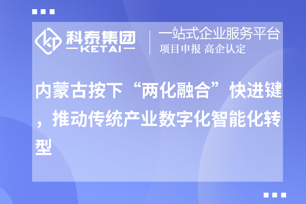 内蒙古按下“两化融合”快进键，推动传统产业数字化智能化转型