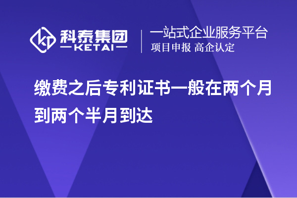 缴费之后专利证书一般在两个月到两个半月到达