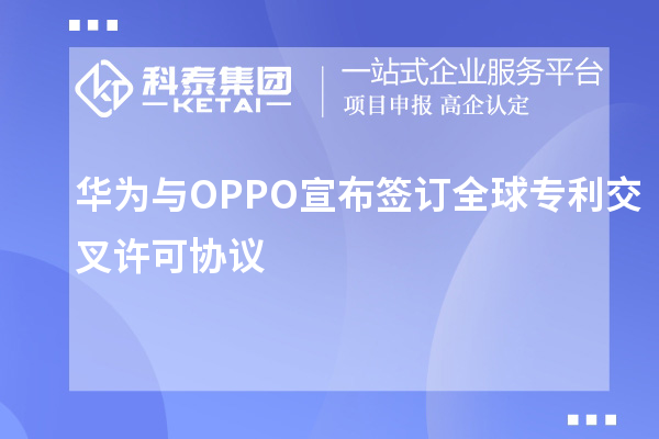 华为与OPPO宣布签订全球专利交叉许可协议