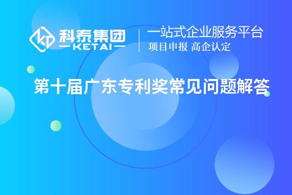 第十届广东专利奖常见问题解答大全