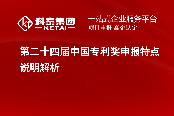 第二十四届中国专利奖申报特点说明解析