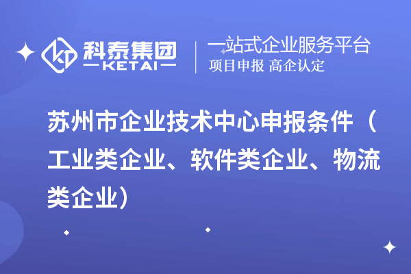 苏州市企业技术中心申报条件（工业类企业、软件类企业、物流类企业）