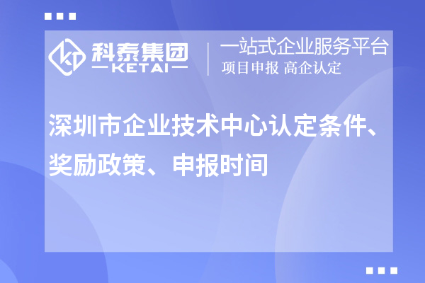 深圳市企业技术中心认定条件、奖励政策、申报时间