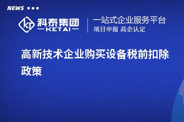 高新技术企业购买设备税前扣除政策