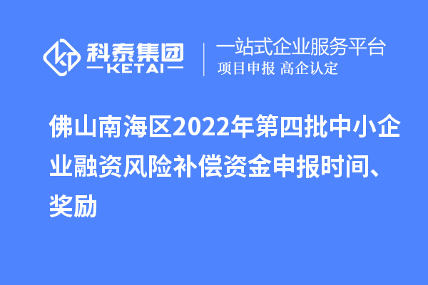 佛山南海区2022年第四批中小企业融资风险补偿资金申报时间、奖励