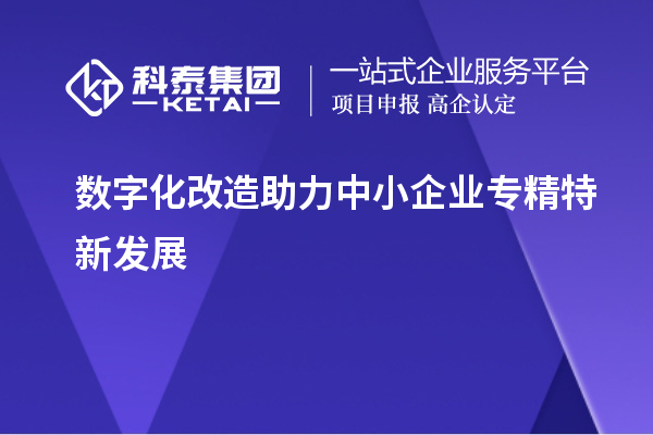 数字化改造助力中小企业专精特新发展