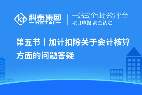 第五节丨加计扣除关于会计核算方面的问题答疑