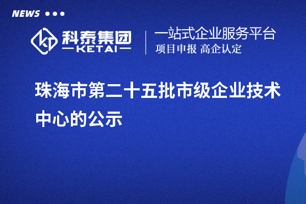 珠海市第二十五批市级企业技术中心的公示