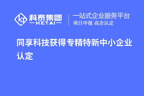 同享科技获得专精特新中小企业认定