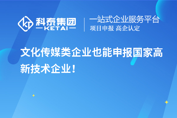 文化传媒类企业也能申报国家高新技术企业！