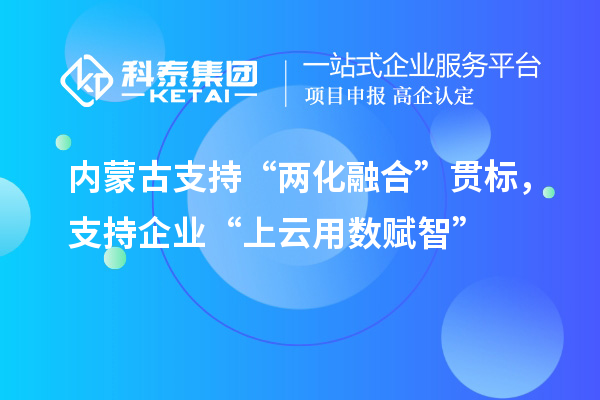 内蒙古支持“两化融合”贯标，支持企业“上云用数赋智”