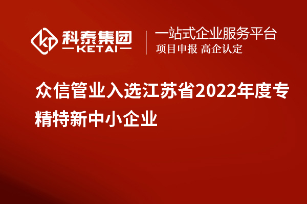 众信管业入选江苏省2022年度专精特新中小企业