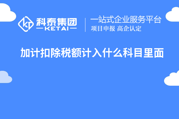 加计扣除税额计入什么科目里面