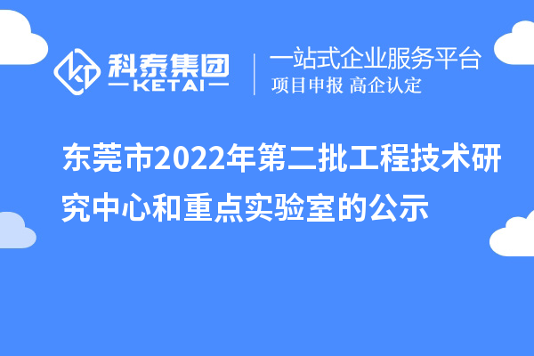 东莞市2022年第二批工程技术研究中心和重点实验室的公示